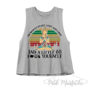 Cropped Tank/ I'm Mostly Peace, Love, and Light and a Little Go F#$& Yourself Tank